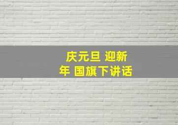 庆元旦 迎新年 国旗下讲话